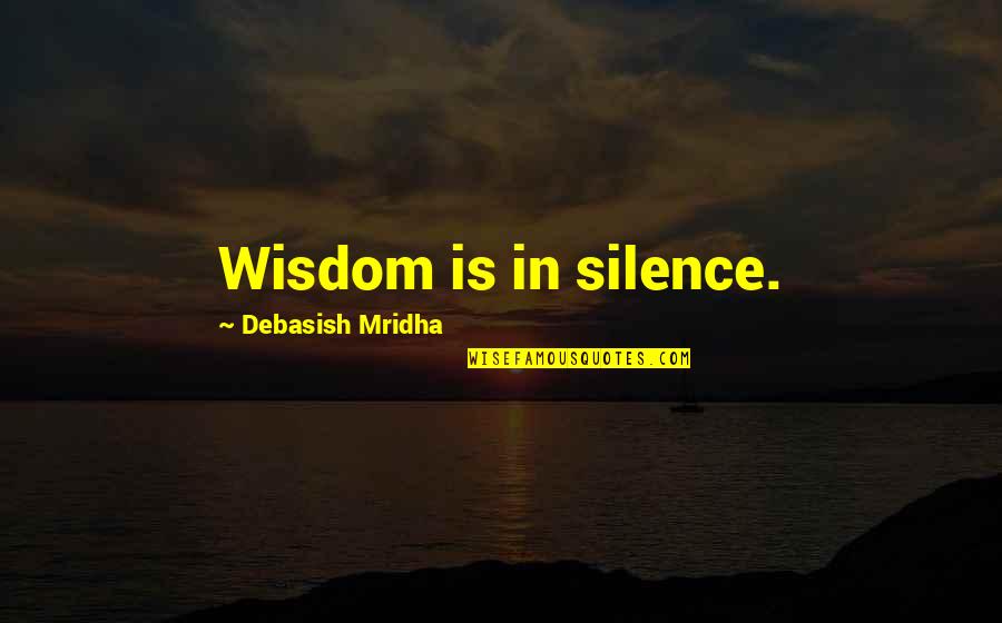 Intelligence And Silence Quotes By Debasish Mridha: Wisdom is in silence. Intelligence And Silence Quotes By Debasish Mridha: Wisdom is in silence.