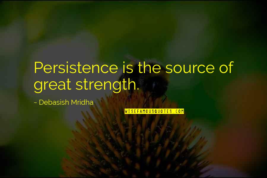 Intelligence And Strength Quotes By Debasish Mridha: Persistence is the source of great strength.
