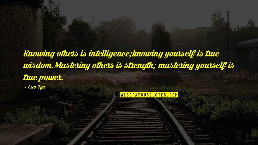 Intelligence And Strength Quotes By Lao-Tzu: Knowing others is intelligence;knowing yourself is true wisdom.Mastering