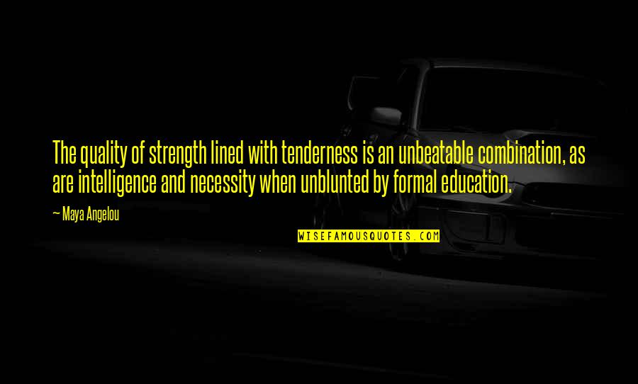 Intelligence And Strength Quotes By Maya Angelou: The quality of strength lined with tenderness is