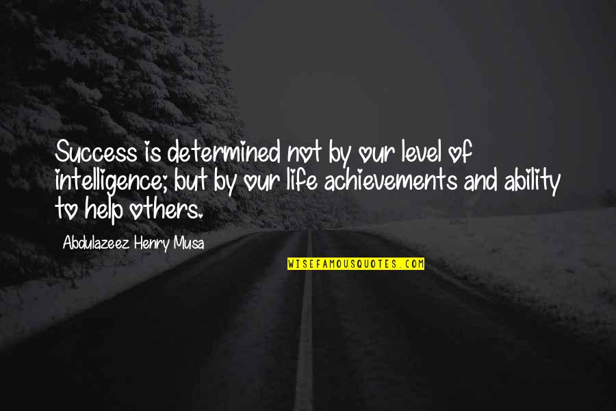 Intelligence And Success Quotes By Abdulazeez Henry Musa: Success is determined not by our level of