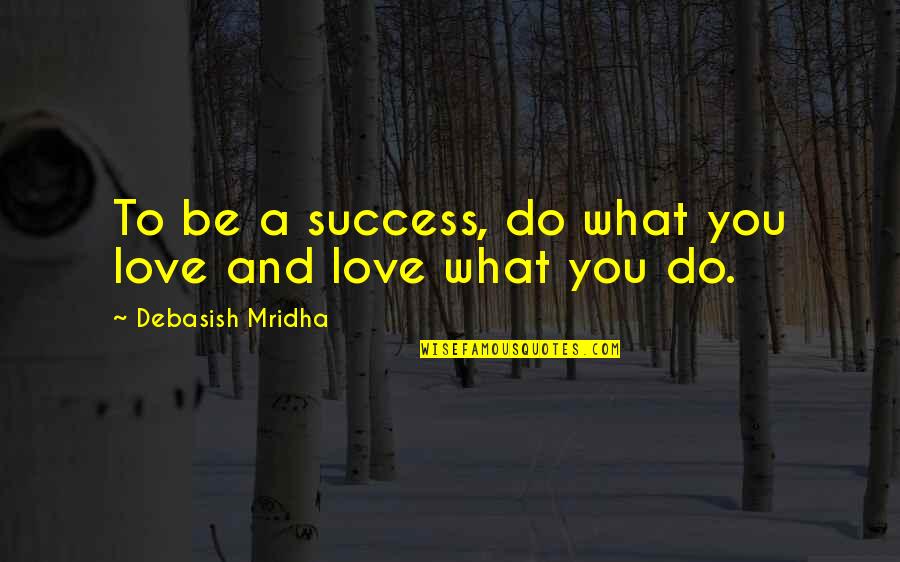 Intelligence And Success Quotes By Debasish Mridha: To be a success, do what you love