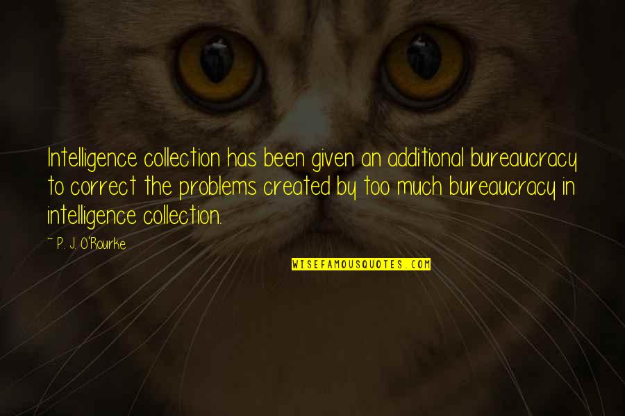 Intelligence Collection Quotes By P. J. O'Rourke: Intelligence collection has been given an additional bureaucracy