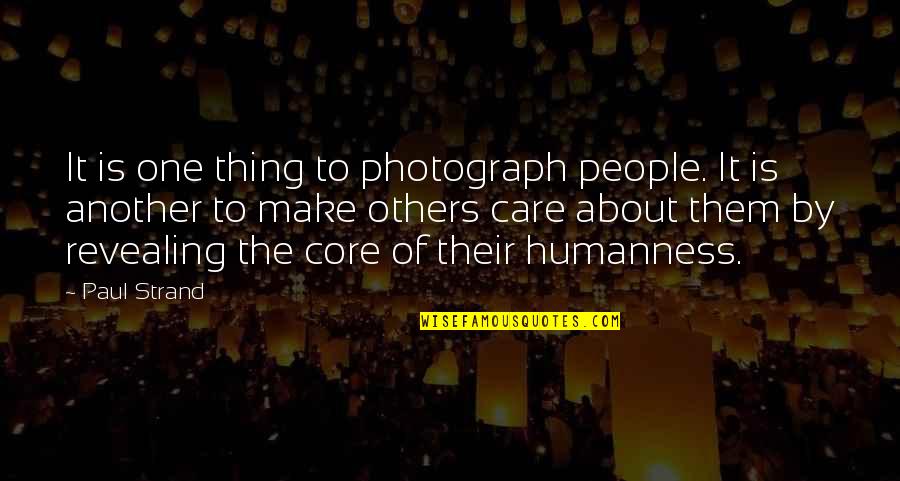 Intelligence Collection Quotes By Paul Strand: It is one thing to photograph people. It