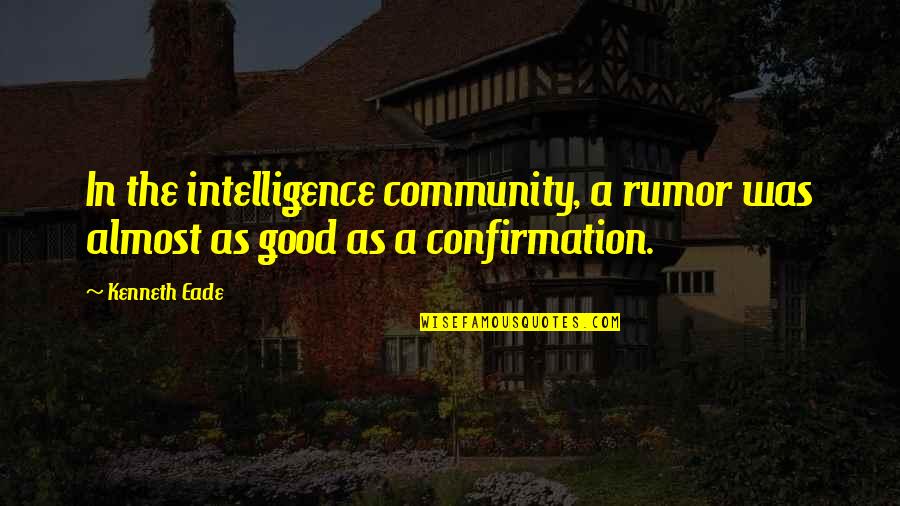 Intelligence Community Quotes By Kenneth Eade: In the intelligence community, a rumor was almost