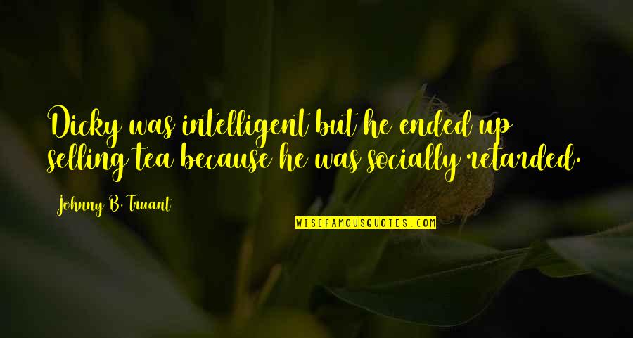 Intelligence Humor Quotes By Johnny B. Truant: Dicky was intelligent but he ended up selling