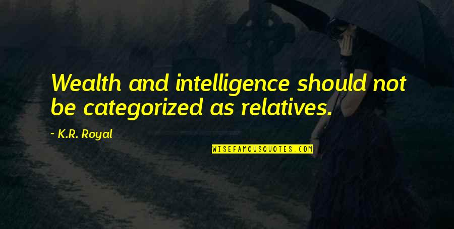 Intelligence Humor Quotes By K.R. Royal: Wealth and intelligence should not be categorized as