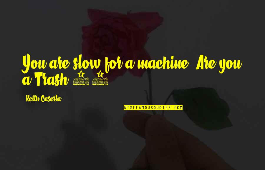 Intelligence Humor Quotes By Keith Caserta: You are slow for a machine. Are you