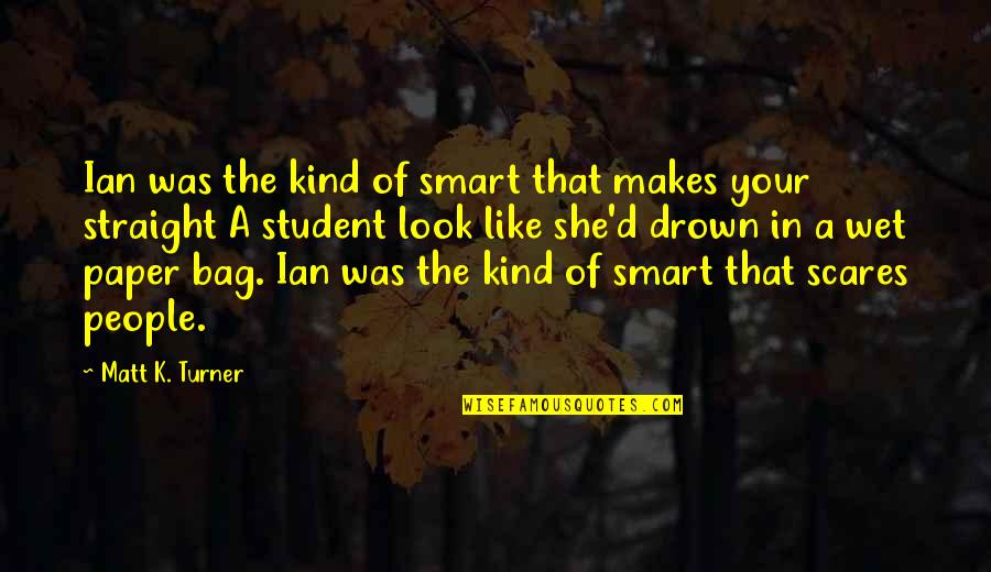 Intelligence Humor Quotes By Matt K. Turner: Ian was the kind of smart that makes
