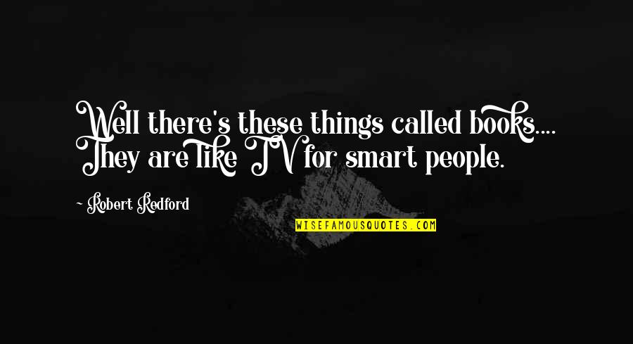 Intelligence Humor Quotes By Robert Redford: Well there's these things called books.... They are