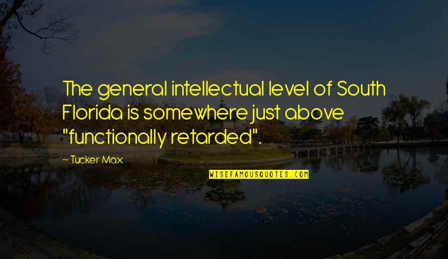 Intelligence Humor Quotes By Tucker Max: The general intellectual level of South Florida is