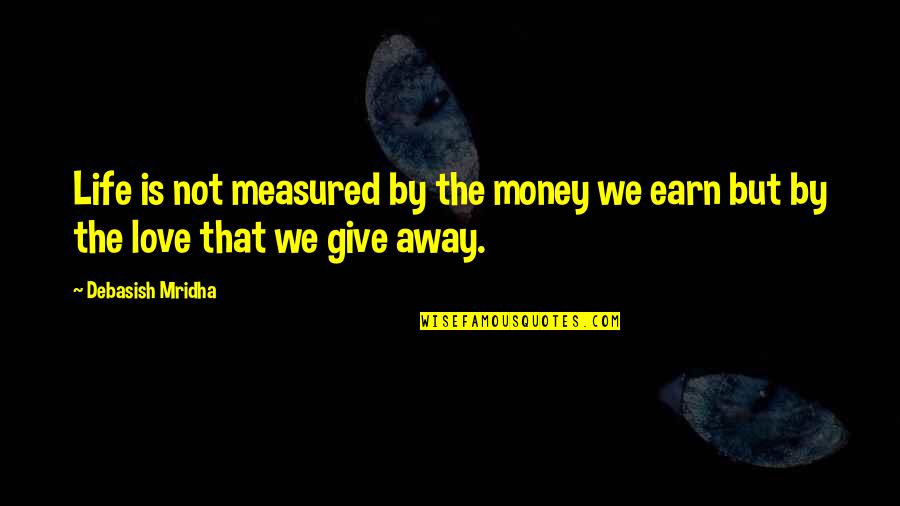 Intelligence Is Measured Quotes By Debasish Mridha: Life is not measured by the money we