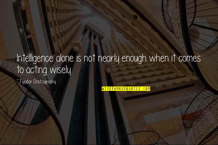 Intelligence Is Not Enough Quotes By Fyodor Dostoyevsky: Intelligence alone is not nearly enough when it Intelligence Is Not Enough Quotes By Fyodor Dostoyevsky: Intelligence alone is not nearly enough when it