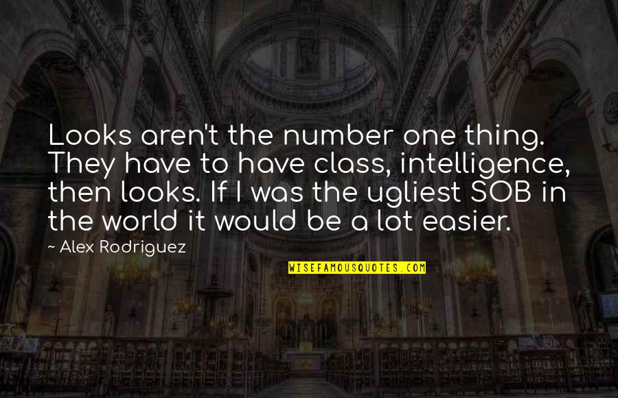 Intelligence Over Looks Quotes By Alex Rodriguez: Looks aren't the number one thing. They have