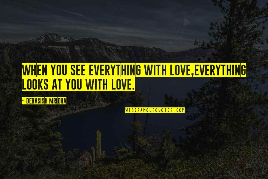 Intelligence Over Looks Quotes By Debasish Mridha: When you see everything with love,everything looks at