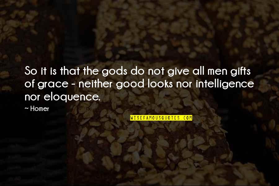 Intelligence Over Looks Quotes By Homer: So it is that the gods do not