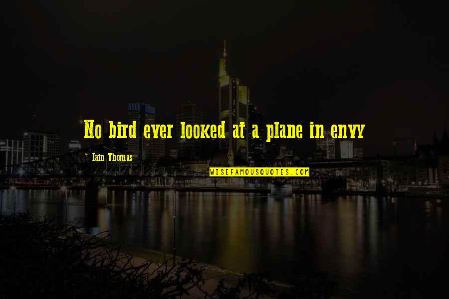 Intelligence Over Looks Quotes By Iain Thomas: No bird ever looked at a plane in