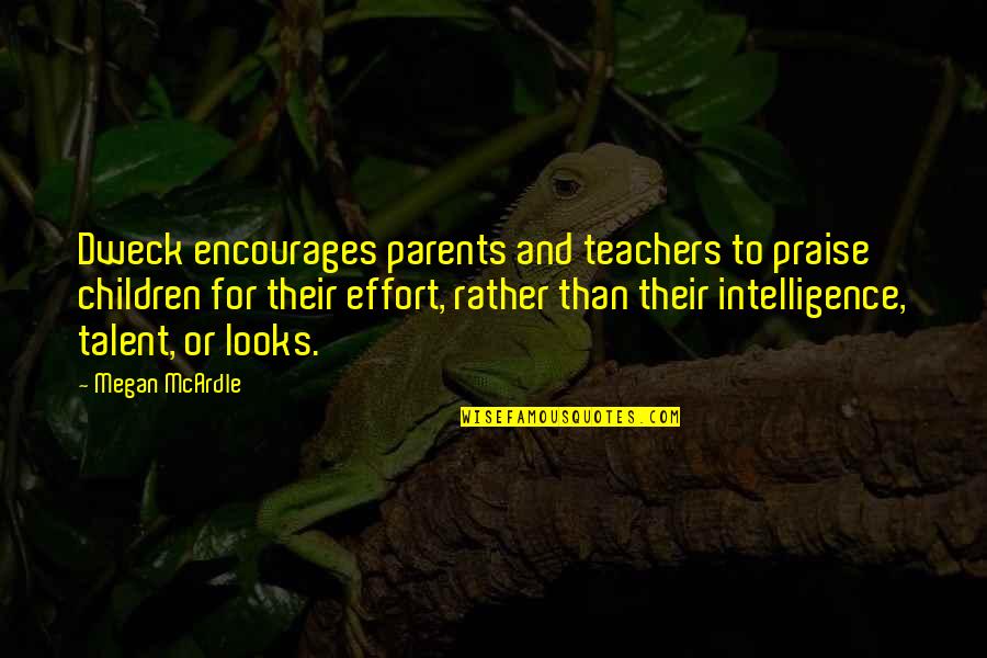 Intelligence Over Looks Quotes By Megan McArdle: Dweck encourages parents and teachers to praise children Intelligence Over Looks Quotes By Megan McArdle: Dweck encourages parents and teachers to praise children