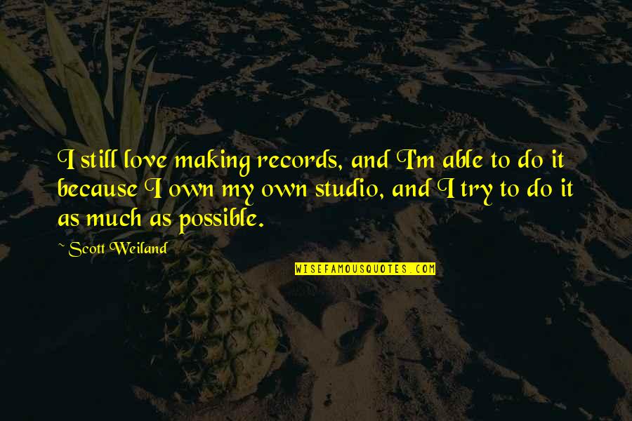 Intelligence Over Looks Quotes By Scott Weiland: I still love making records, and I'm able Intelligence Over Looks Quotes By Scott Weiland: I still love making records, and I'm able