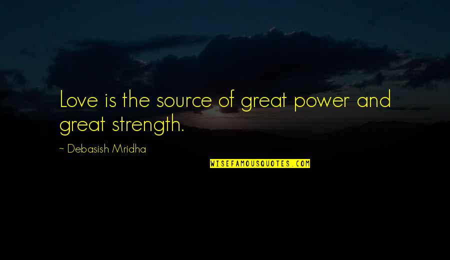Intelligence Over Strength Quotes By Debasish Mridha: Love is the source of great power and