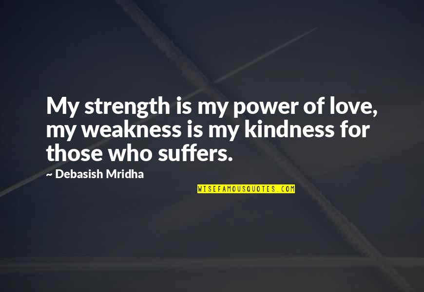 Intelligence Over Strength Quotes By Debasish Mridha: My strength is my power of love, my