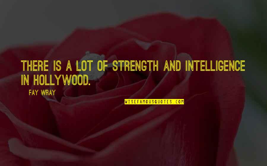Intelligence Over Strength Quotes By Fay Wray: There is a lot of strength and intelligence