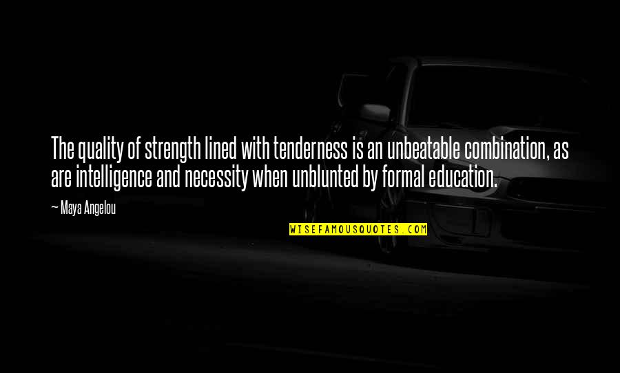 Intelligence Over Strength Quotes By Maya Angelou: The quality of strength lined with tenderness is