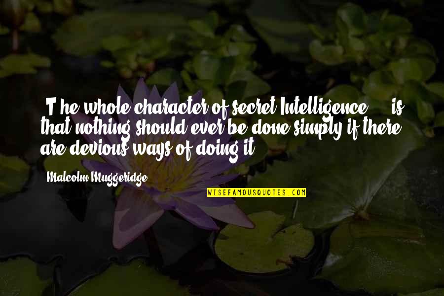 Intelligence Plus Character Quotes By Malcolm Muggeridge: [T]he whole character of secret Intelligence ... is