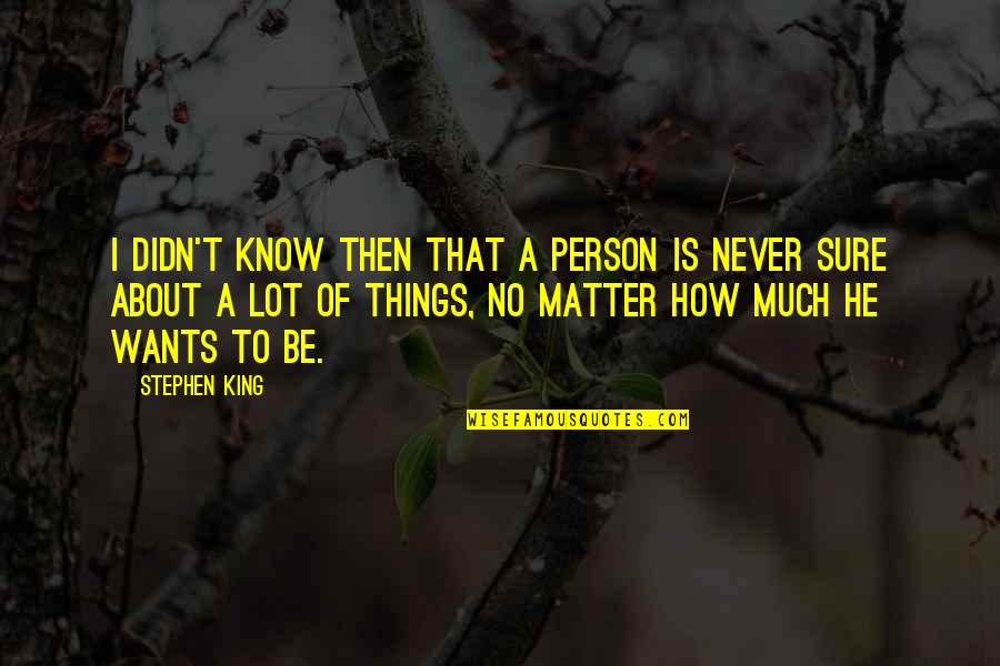 Intelligence Plus Character Quotes By Stephen King: I didn't know then that a person is