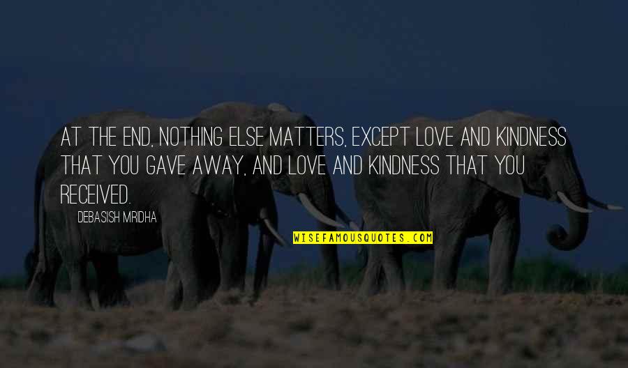 Intelligence Quotes And Quotes By Debasish Mridha: At the end, nothing else matters, except love