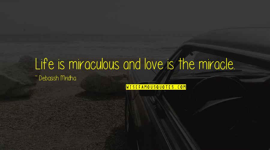 Intelligence Quotes And Quotes By Debasish Mridha: Life is miraculous and love is the miracle. Intelligence Quotes And Quotes By Debasish Mridha: Life is miraculous and love is the miracle.