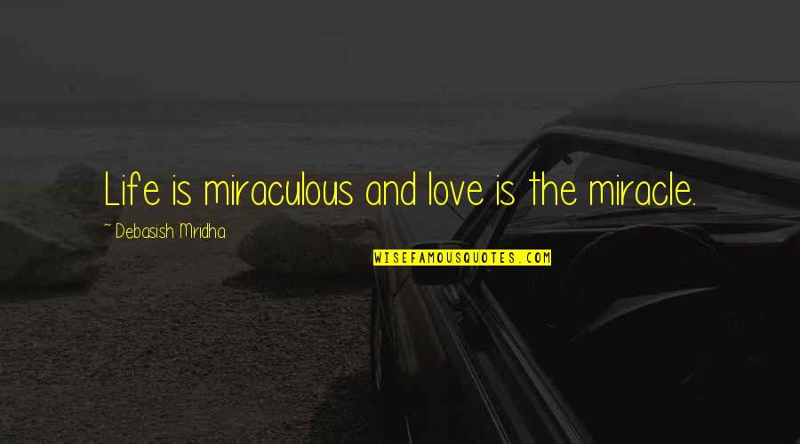 Intelligence Quotes And Quotes By Debasish Mridha: Life is miraculous and love is the miracle.