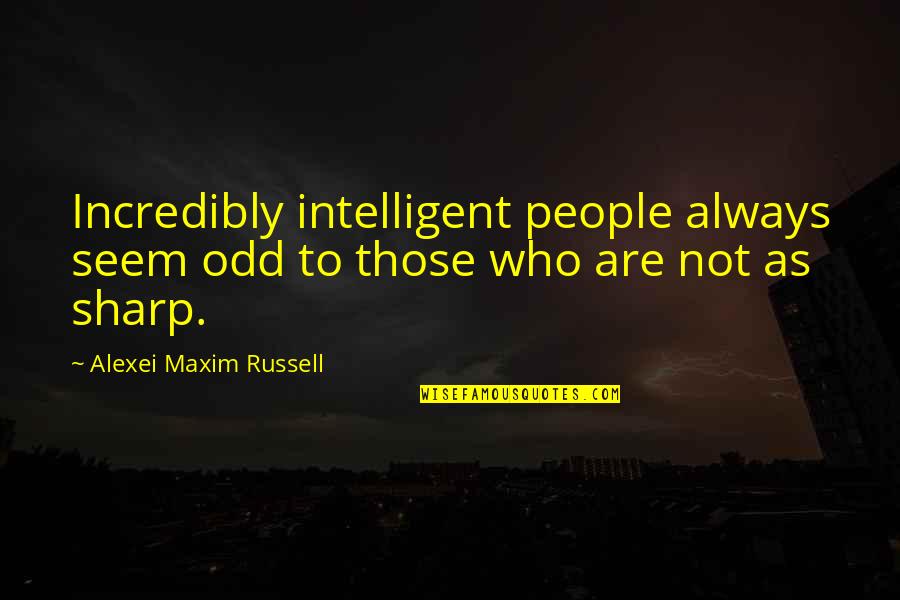 Intelligence Quotient Quotes By Alexei Maxim Russell: Incredibly intelligent people always seem odd to those