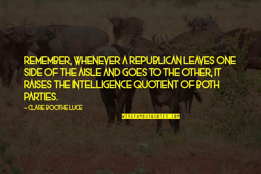 Intelligence Quotient Quotes By Clare Boothe Luce: Remember, whenever a Republican leaves one side of