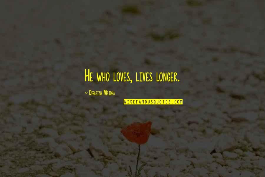 Intelligence Vs Education Quotes By Debasish Mridha: He who loves, lives longer. Intelligence Vs Education Quotes By Debasish Mridha: He who loves, lives longer.