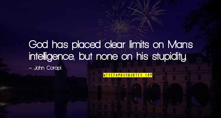 Intelligence Vs Stupidity Quotes By John Corapi: God has placed clear limits on Man's intelligence,