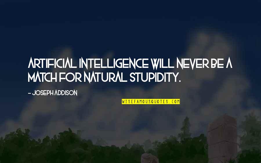 Intelligence Vs Stupidity Quotes By Joseph Addison: Artificial intelligence will never be a match for
