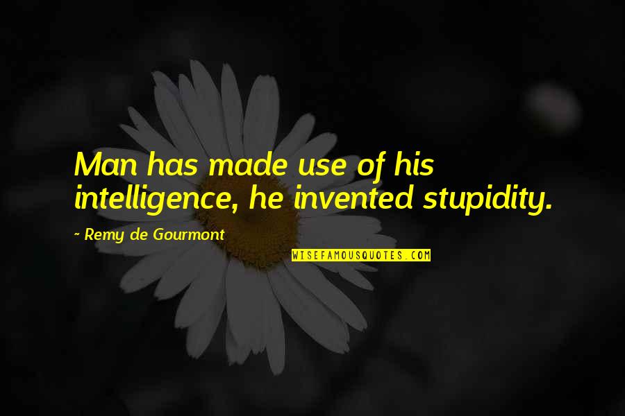 Intelligence Vs Stupidity Quotes By Remy De Gourmont: Man has made use of his intelligence, he
