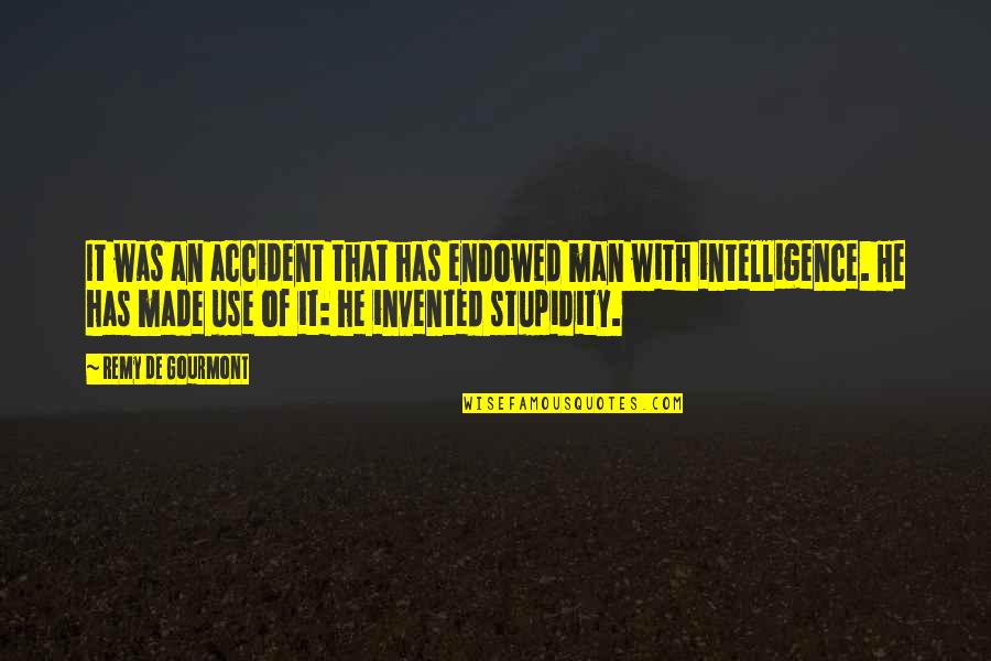 Intelligence Vs Stupidity Quotes By Remy De Gourmont: It was an accident that has endowed man