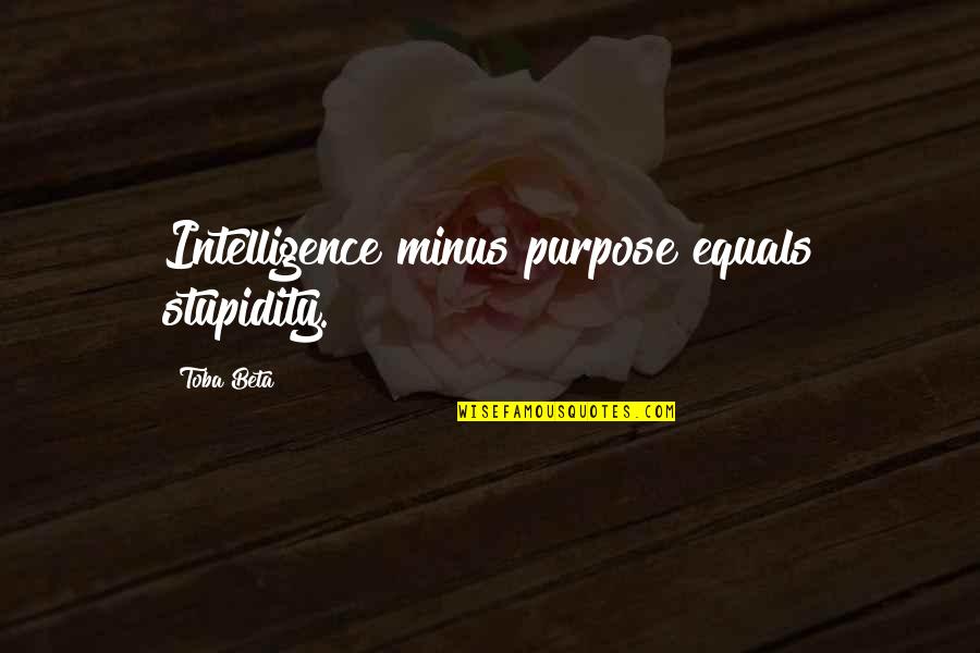 Intelligence Vs Stupidity Quotes By Toba Beta: Intelligence minus purpose equals stupidity.