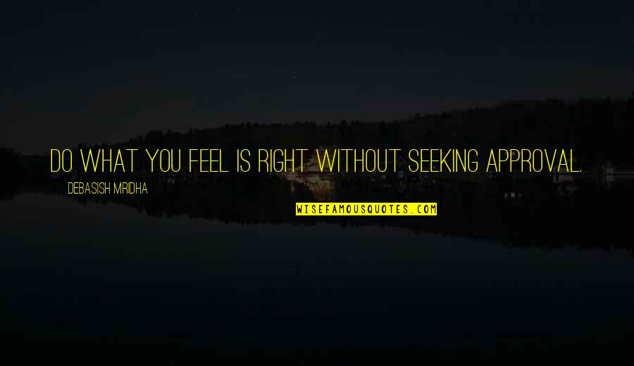 Intelligence Without Wisdom Quotes By Debasish Mridha: Do what you feel is right without seeking