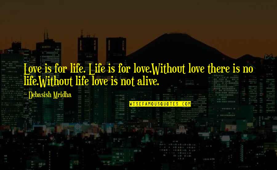 Intelligence Without Wisdom Quotes By Debasish Mridha: Love is for life. Life is for love.Without