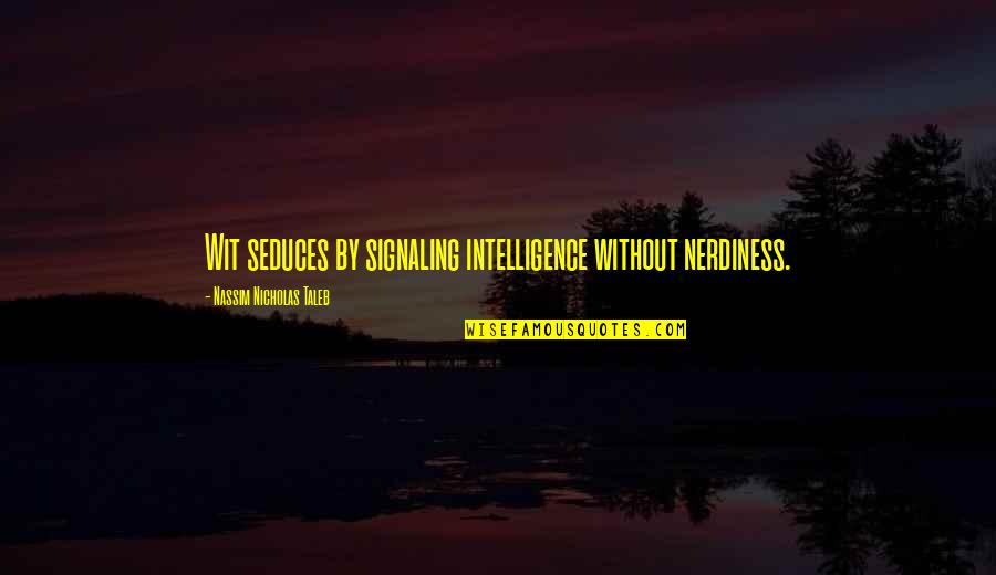 Intelligence Without Wisdom Quotes By Nassim Nicholas Taleb: Wit seduces by signaling intelligence without nerdiness.