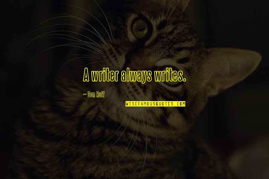 Intelligencer Bucks Quotes By Don Roff: A writer always writes. Intelligencer Bucks Quotes By Don Roff: A writer always writes.