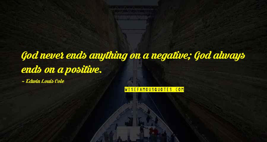 Intelligencer Obituaries Quotes By Edwin Louis Cole: God never ends anything on a negative; God