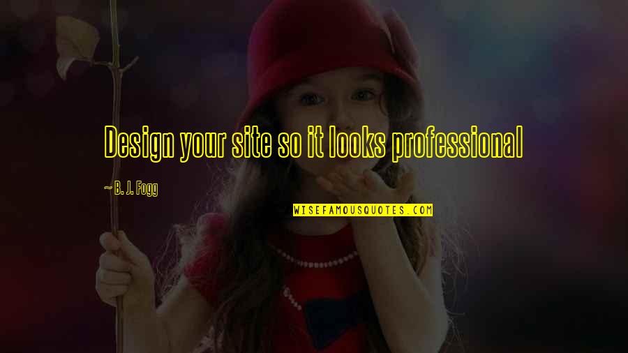Intelligencia Fogalma Quotes By B. J. Fogg: Design your site so it looks professional Intelligencia Fogalma Quotes By B. J. Fogg: Design your site so it looks professional