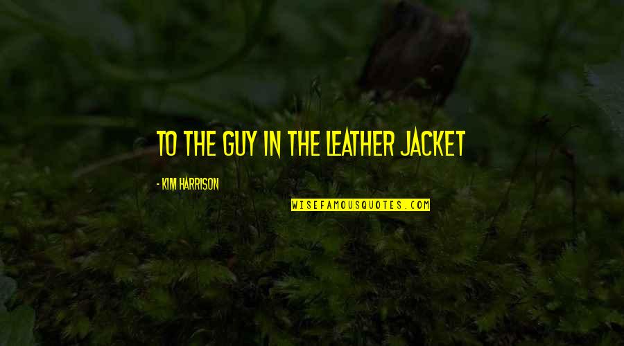 Intelligent And Attitude Quotes By Kim Harrison: To the guy in the leather jacket