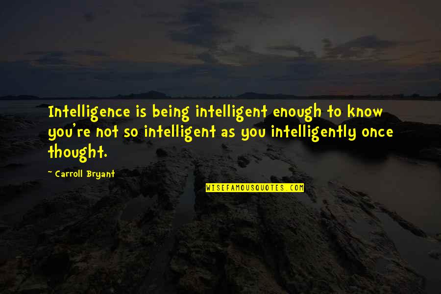 Intelligent And Humorous Quotes By Carroll Bryant: Intelligence is being intelligent enough to know you're