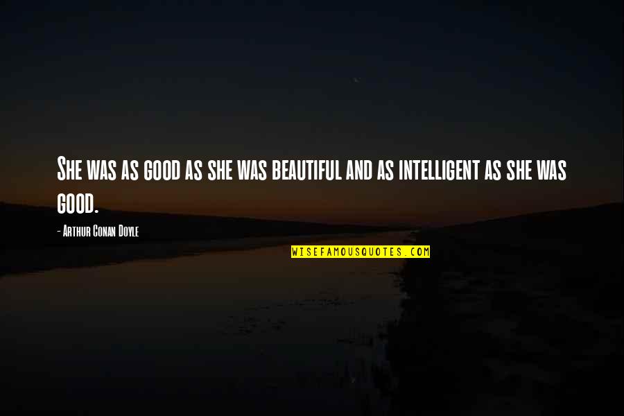 Intelligent And Intelligence Quotes By Arthur Conan Doyle: She was as good as she was beautiful