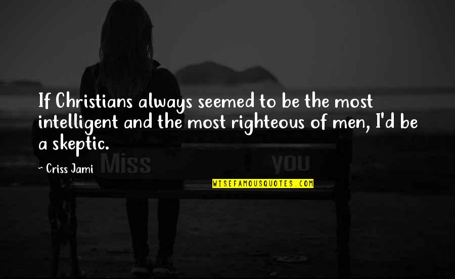Intelligent And Intelligence Quotes By Criss Jami: If Christians always seemed to be the most
